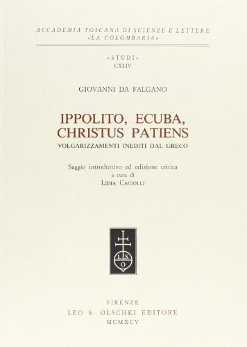 Ippolito, Ecuba, Christus patiens. Volgarizzamenti inediti dal greco di Giovanni da Falgano edito da Olschki