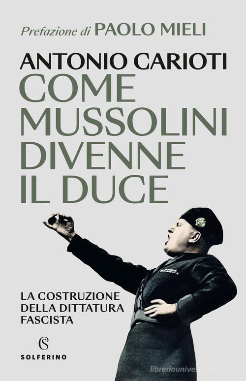 Come Mussolini divenne il duce. La costruzione della dittatura fascista di Antonio Carioti edito da Solferino