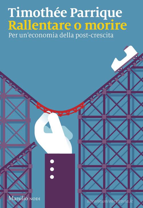 Rallentare o morire. Per un'economia della post-crescita di Timothée Parrique edito da Marsilio