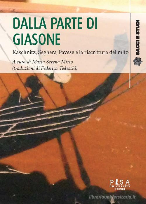 Dalla parte di Giasone. Kaschnitz, Seghers, Pavese e la riscrittura del mito edito da Pisa University Press