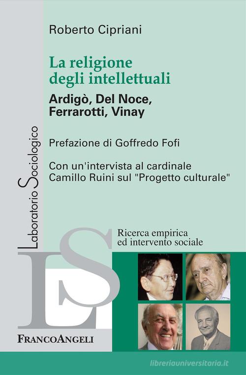 La religione degli intellettuali. Ardigò, Del Noce, Ferrarotti, Vinay di Roberto Cipriani edito da Franco Angeli