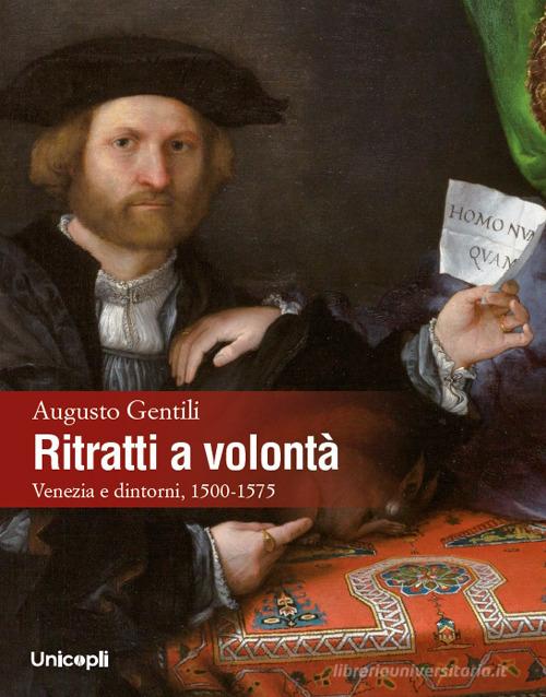 Ritratti a volontà. Venezia e dintorni, 1500-1575 di Augusto Gentili edito da Unicopli