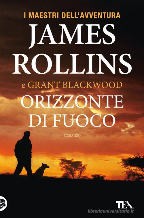 Orizzonte di fuoco di James Rollins, Grant Blackwood edito da TEA