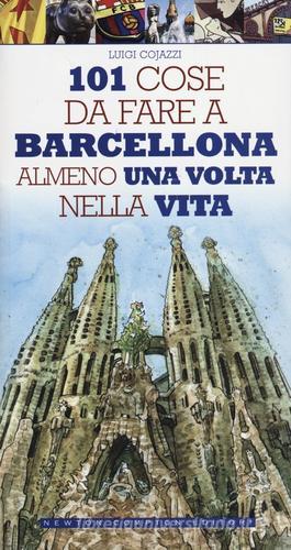101 cose da fare a Barcellona almeno una volta nella vita di Luigi Cojazzi edito da Newton Compton