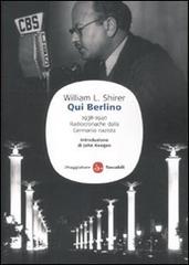 Qui Berlino. 1938-1940. Radiocronache dalla Germania nazista di William L. Shirer edito da Il Saggiatore