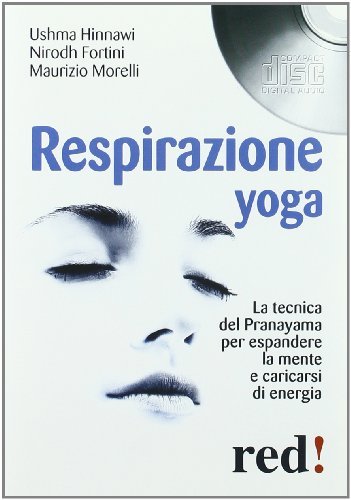 Respirazione yoga. La tecnica del Pranayama per espandere la mente e caricarsi di energia. Audiolibro. CD Audio di Maurizio Morelli, Ushma Hinnawi, Nirodh Fortini edito da Red Edizioni