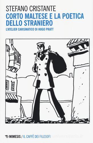 Corto Maltese e la poetica dello straniero. L'atelier carismatico di Hugo Pratt di Stefano Cristante edito da Mimesis