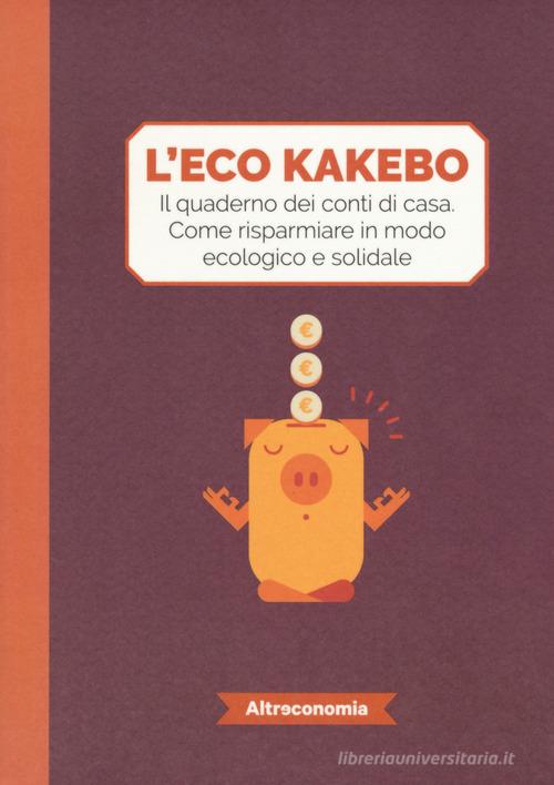 L' eco kakebo. Il quaderno dei conti di casa. Come risparmiare in modo ecologico e solidale edito da Altreconomia