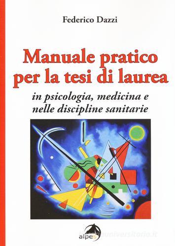 Manuale pratico per la tesi di laurea per psicologia, medicina e nelle discipline sanitarie di Federico Dazzi edito da Alpes Italia