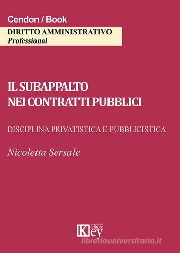 Il subappalto nei contratti pubblici. Disciplina privatistica e pubblicistica di Nicoletta Sersale edito da Key Editore