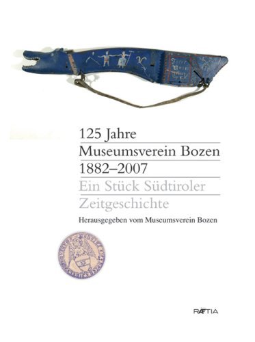Hundertfünfundzwanzig Jahre Museumsverein Bozen 1882-2007. Ein stück südtirolen zeitgeschichte edito da Raetia