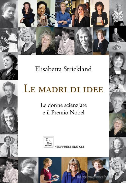 Le madri di idee. Le donne scienziate e il premio Nobel di Elisabetta Strickland edito da Nemapress