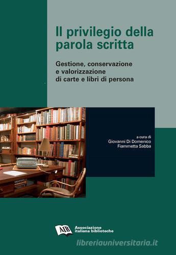 Il privilegio della parola scritta. Gestione, conservazione e valorizzazione di carte e libri di persona edito da AIB