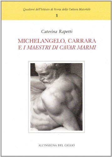 Michelangelo, Carrara e «i maestri di cavar marmi» di Caterina Rapetti edito da All'Insegna del Giglio