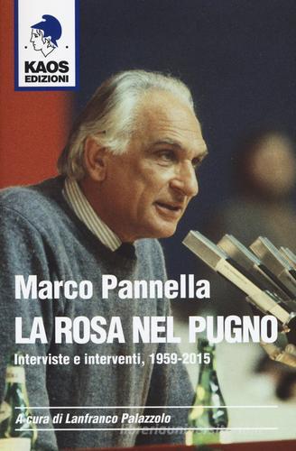 Marco Pannella. La rosa nel pugno. Interviste e interventi, 1959-2015 edito da Kaos