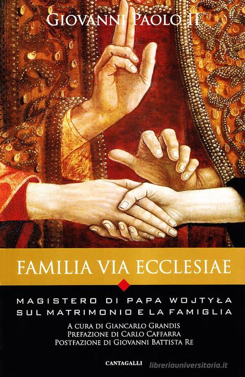Familia via Ecclesiae. Il magistero di papa Wojtyla sul matrimonio e la famiglia di Giovanni Paolo II edito da Cantagalli