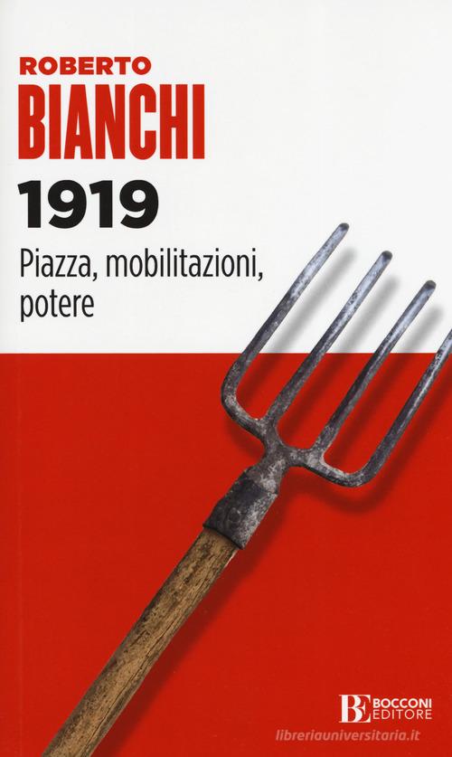 1919. Piazza, mobilitazioni, potere di Roberto Bianchi edito da Università Bocconi Editore