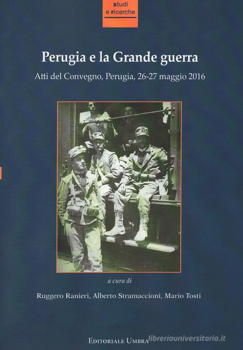 Perugia e la grande guerra. Atti del convegno (Perugia, 26-27 maggio 2016) edito da Editoriale Umbra