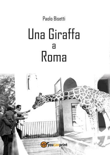 Una giraffa a Roma di Paolo Bisetti edito da Youcanprint