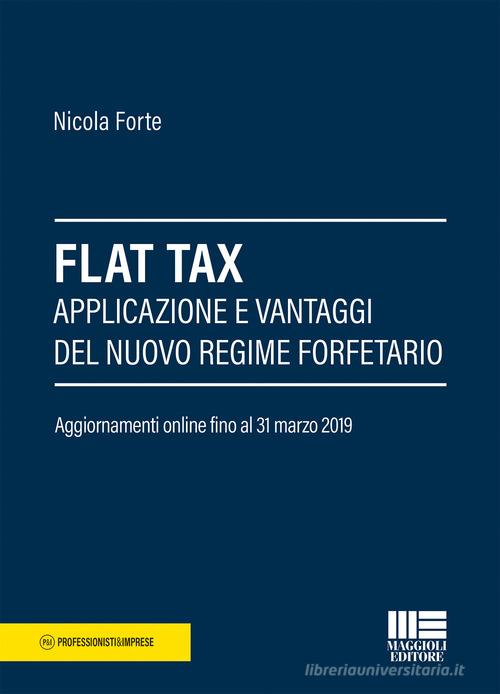 Flat Tax. Applicazione e vantaggi del nuovo regime forfettario di Nicola Forte edito da Maggioli Editore