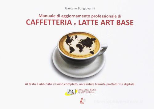 Caffetteria e latte. Art base. Nuova ediz. di Gaetano Bongiovanni edito da EBS Print
