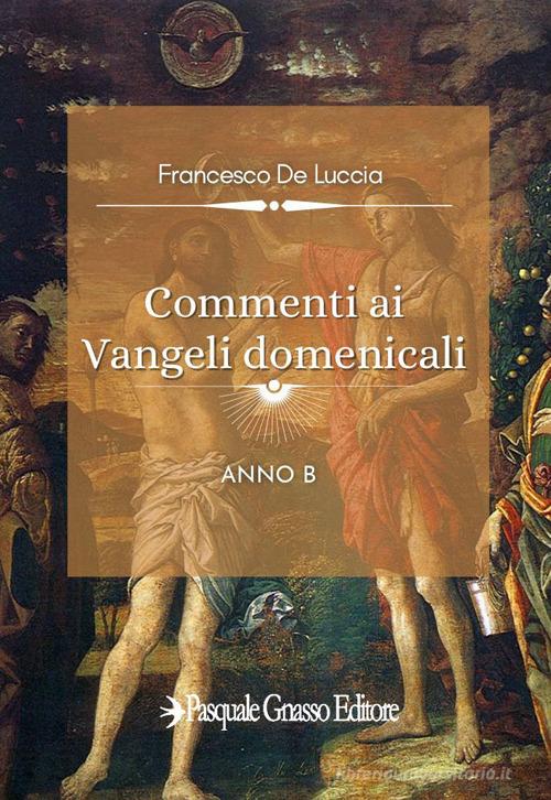 Commenti ai vangeli domenicali. Anno B di Francesco De Luccia edito da Pasquale Gnasso Editore