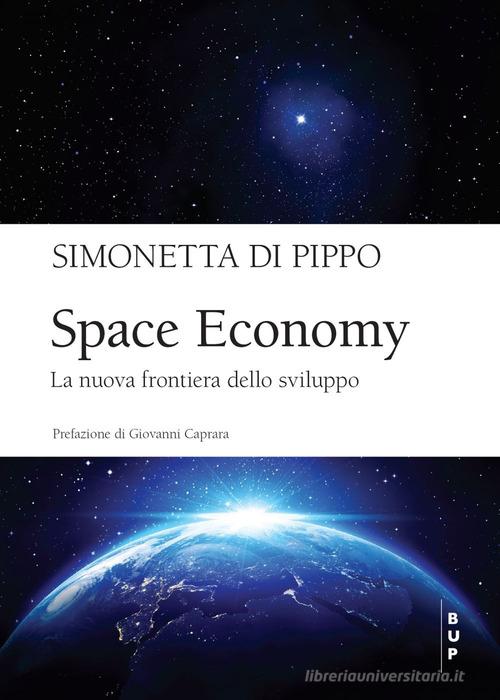 Space economy. La nuova frontiera dello sviluppo di Simonetta Di Pippo edito da Bocconi University Press