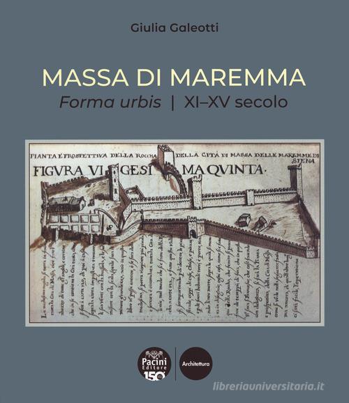 Massa di Maremma. Forma urbis. XI-XV secolo di Giulia Galeotti edito da Pacini Editore