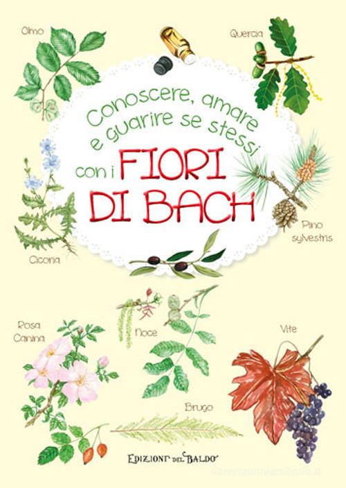 Conoscere, amare e guarire se stessi con i Fiori di Bach edito da Edizioni del Baldo