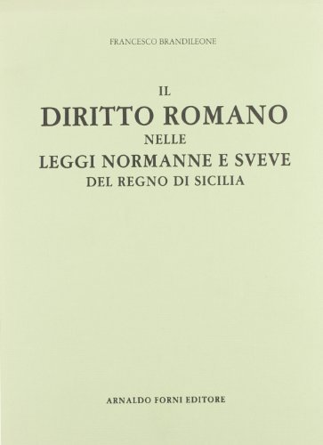 Il diritto romano nelle leggi normanne e sveve del regno di Sicilia (rist. anast. 1884) di Francesco Brandileone edito da Forni