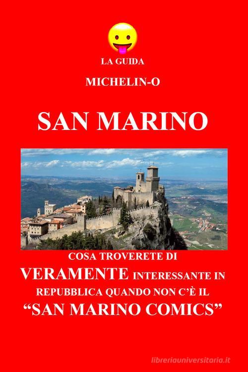 San Marino: cosa troverete di veramente interessante in Repubblica quando non c'è il «San Marino Comics». La guida Michelin-o di Michele Tomasetti edito da Youcanprint