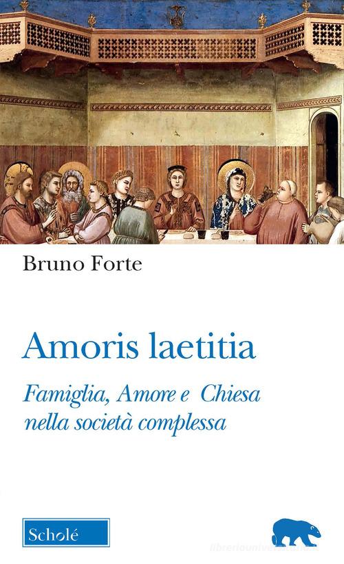 Amoris laetitia. Famiglia, Amore e Chiesa nella società complessa di Bruno Forte edito da Scholé