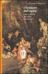 I fantasmi dell'Opera. Idea e forme del mito romantico di Giovanni Macchia edito da Bollati Boringhieri