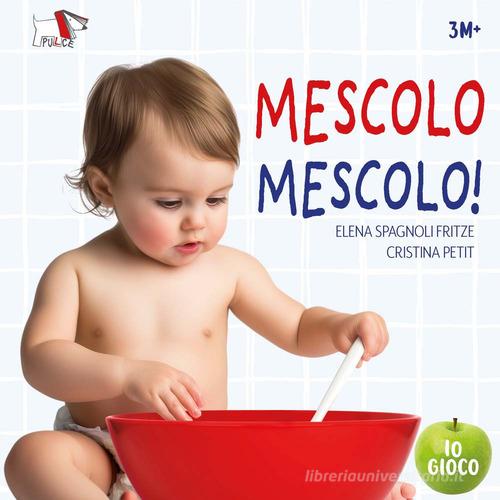 Mescolo mescolo! Ediz. a colori di Elena Spagnoli Fritze, Cristina Petit edito da Pulce