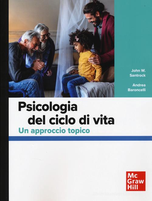 Psicologia nel ciclo di vita. Un approccio topico di John W. Santrock, Andrea Baroncelli edito da McGraw-Hill Education