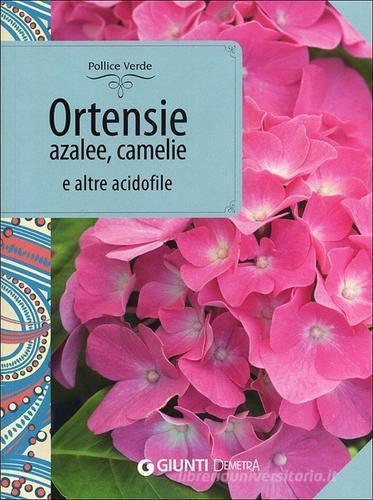 Ortensie, azalee, camelie e altre acidofile di Piero Lombardi edito da Demetra