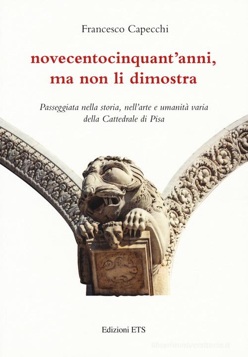 Novecentocinquant'anni, ma non li dimostra. Passeggiata nella storia, nell'arte e umanità varia della Cattedrale di Pisa di Francesco Capecchi edito da Edizioni ETS