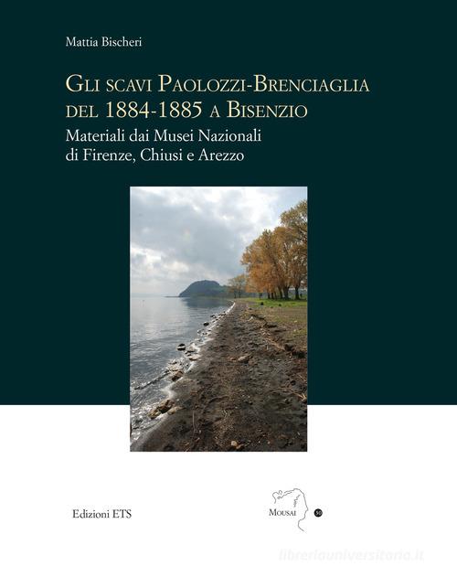 Gli scavi Paolozzi-Brenciaglia del 1884-1885 a Bisenzio. Materiali dai Musei Nazionali di Firenze, Chiusi e Arezzo di Mattia Bischeri edito da Edizioni ETS