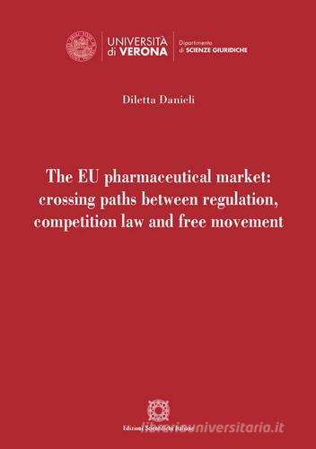 The EU pharmaceutical market: crossing paths between regulation, competition law and free movement di Diletta Danieli edito da Edizioni Scientifiche Italiane