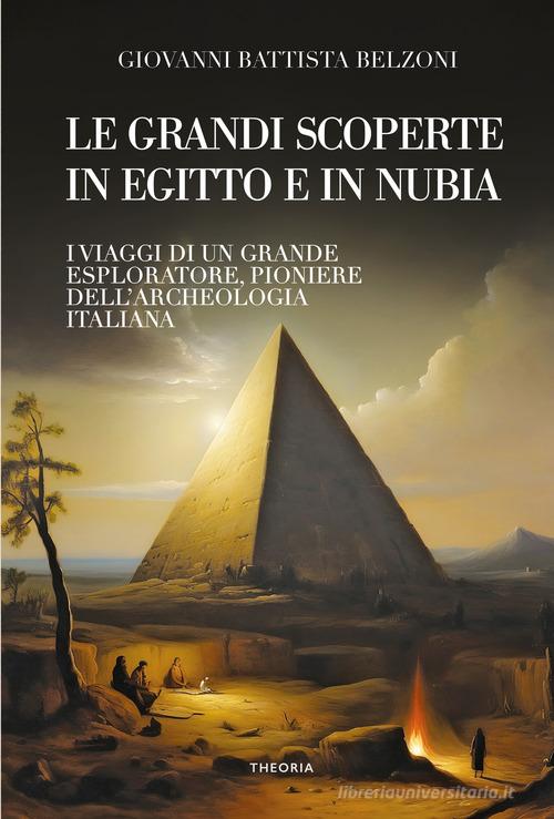 Grandi scoperte in Egitto e in Nubia. Ediz. integrale di Giovanni Battista Belzoni edito da Edizioni Theoria