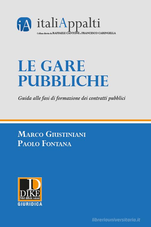 Le gare pubbliche. Guida alle fasi di formazione dei contratti pubblici di Marco Giustiniani, Paolo Fontana edito da Dike Giuridica