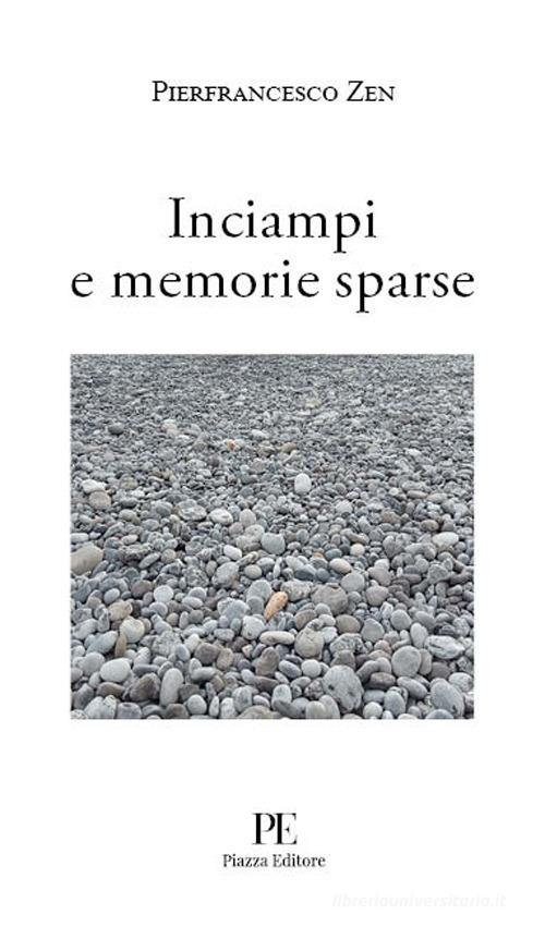Inciampi e memorie sparse di Pierfrancesco Zen edito da Piazza Editore