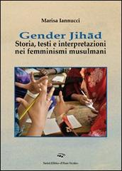 Gender Jihad. Storia, testi e interpretazioni nei femminismi mulsulmani di Marisa Iannucci edito da Il Ponte Vecchio