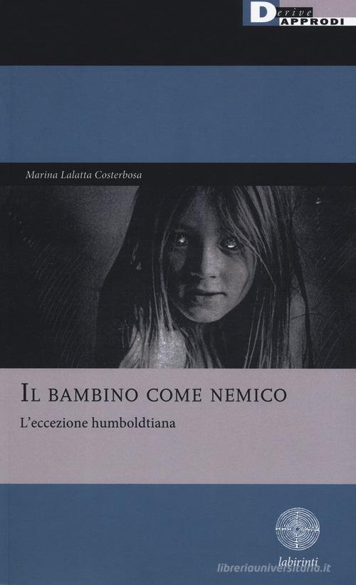 Il bambino come nemico. L'eccezione humboldtiana di Marina Lalatta Costerbosa edito da DeriveApprodi