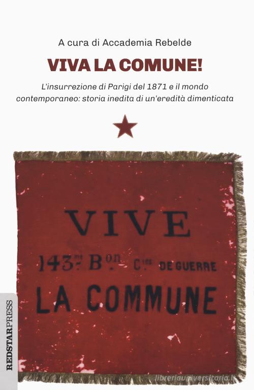 Viva la Comune! L'insurrezione di Parigi del 1871 e il mondo contemporaneo: storia inedita di un'eredità dimenticata edito da Red Star Press
