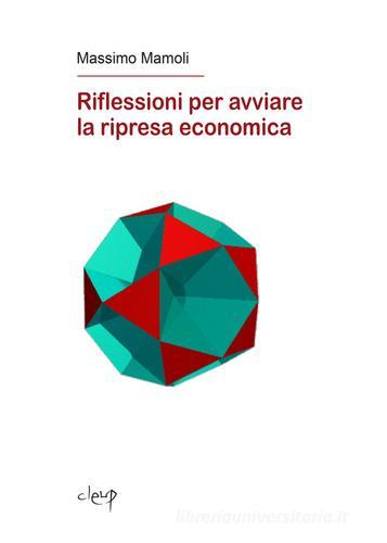 Riflessioni per avviare la ripresa economica di Massimo Mamoli edito da CLEUP