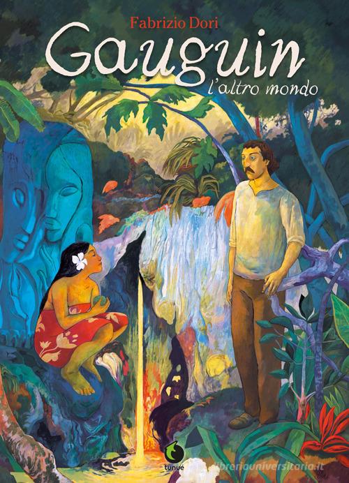 Gauguin. L'altro mondo. Nuova ediz. di Fabrizio Dori edito da Tunué
