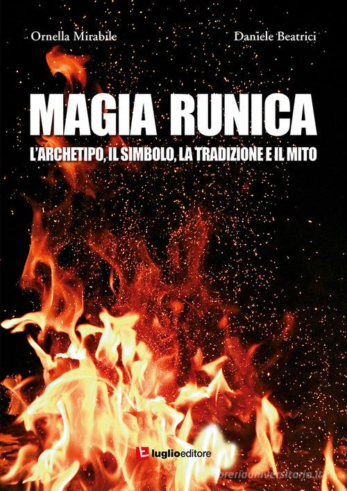 Magia runica. L'archetipo, il simbolo, la tradizione e il mito di Ornella Mirabile, Daniele Beatrici edito da Luglio (Trieste)