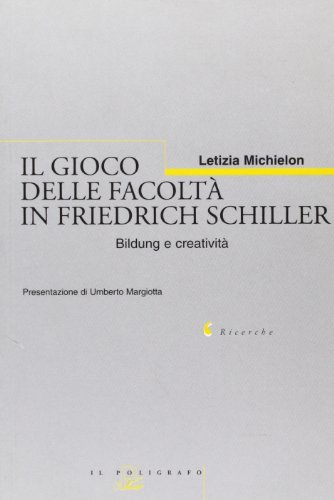 Il gioco delle facoltà in Friedrich Schiller. Bildung e creatività di Letizia Michielon edito da Il Poligrafo