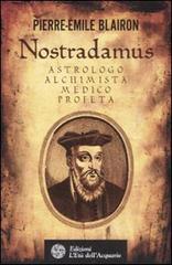 Nostradamus. Astrologo, alchimista, medico, profeta di Pierre-Èmile Blairon edito da L'Età dell'Acquario